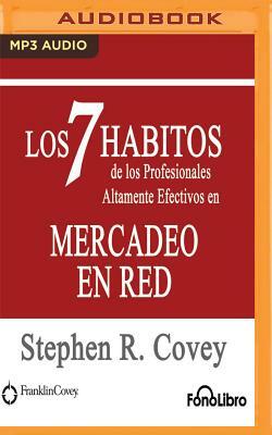 Los 7 Habitos de Los Profesionales Altamente Efectivos En Mercadeo En Red by Stephen R. Covey