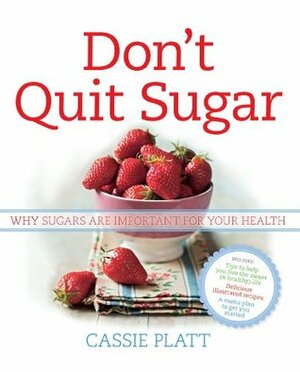 Don't Quit Sugar: Why sugars are important for your health by Cassie Platt