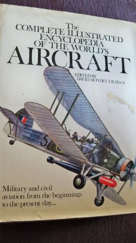 The Complete Illustrated Encyclopedia Of The World's Aircraft by David Mondey