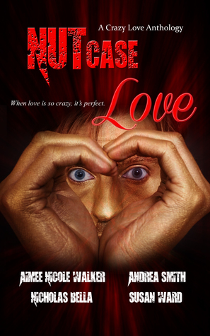 Nut Case Love Anthology by Susan Ward, Andrea Smith, Nicholas Bella, Aimee Nicole Walker