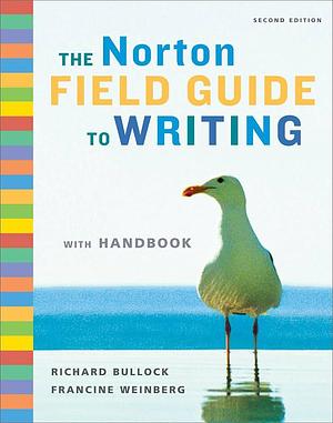 The Norton Field Guide to Writing with Handbook, Second Edition by Francine Weinberg, Richard Bullock, Richard Bullock