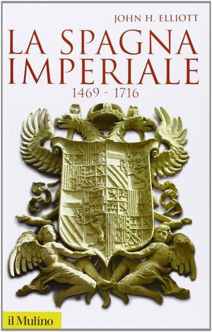 La Spagna imperiale 1469-1716 by J.H. Elliott
