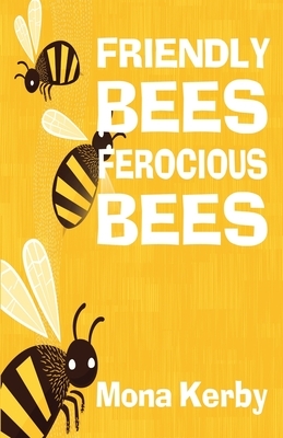 Friendly Bees, Ferocious Bees by Mona Kerby