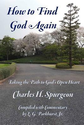 How to Find God Again: Taking the Path to God's Open Heart by L. G. Parkhurst Jr, Charles H. Spurgeon