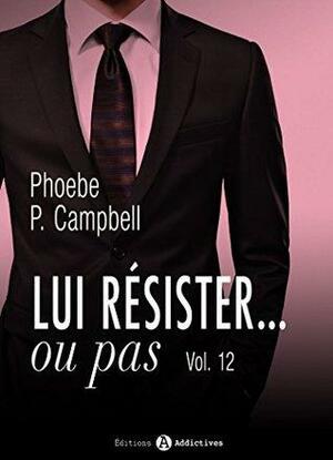 Lui résister... ou pas - 12 by Phoebe P. Campbell