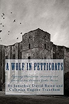 A Wolf in Petticoats: Essays exploring Darwinism, Sexuality, and Gender in Late Victorian Gothic Horror by Coleman Trantham, Jonathan Baird