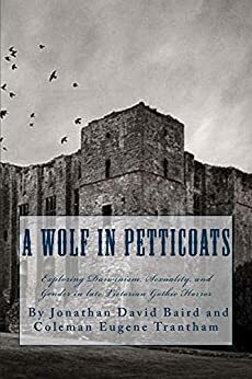 A Wolf in Petticoats: Essays exploring Darwinism, Sexuality, and Gender in Late Victorian Gothic Horror by Jonathan Baird, Coleman Trantham