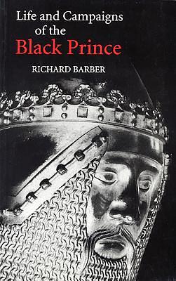 The Life and Campaigns of the Black Prince: From Contemporary Letters, Diaries and Chronicles, Including Chandos Herald's Life of the Black Prince by Richard Barber