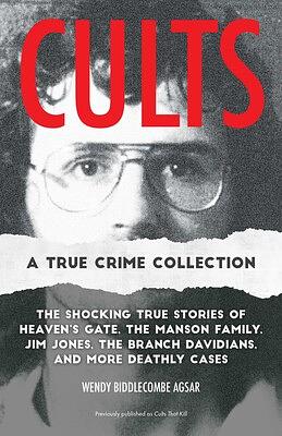 Cults: A True Crime Collection: The Shocking True Stories of Heaven's Gate, the Manson Family, Jim Jones, the Branch Davidians, and More Deathly Cases by Wendy Biddlecombe Agsar