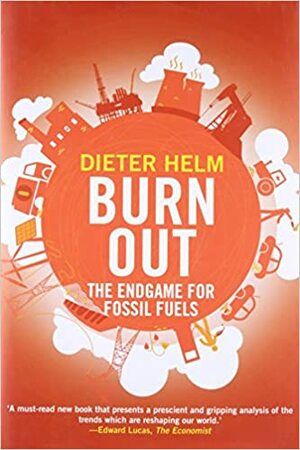 Burn Out: The Endgame for Fossil Fuels by Dieter Helm