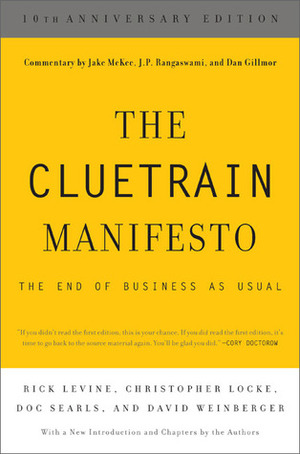 The Cluetrain Manifesto: The End of Business as Usual by Christopher Locke, David Weinberger, Dan Gillmor, Jake McKee, Rick Levine, Doc Searls, J.P. Rangaswami