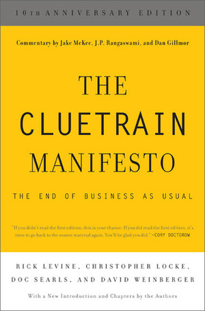 The Cluetrain Manifesto: The End of Business as Usual by Doc Searls, Dan Gillmor, David Weinberger, J.P. Rangaswami, Jake McKee, Christopher Locke, Rick Levine