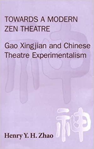 Towards a Modern Zen Theatre: Gao Xingjian and Chinese Theatre Experimentalism by Henry Zhao