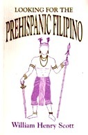 Looking for the Prehispanic Filipino: And Other Essays in Philippine History by William Henry Scott