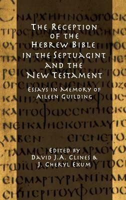 The Reception of the Hebrew Bible in the Septuagint and the New Testament: Essays in Memory of Aileen Guilding by 