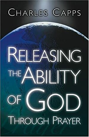 Releasing the Ability of God Through Prayer by Charles Capps