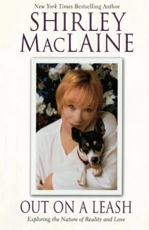 Out on a Leash: Exploring the Nature of Reality and Love by Shirley MacLaine