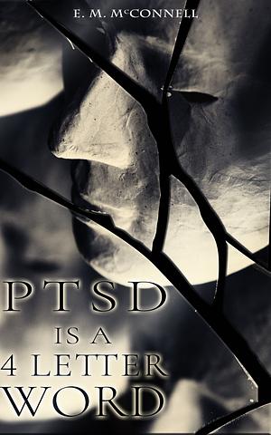 PTSD is a 4 Letter Word  by E.M. McConnell