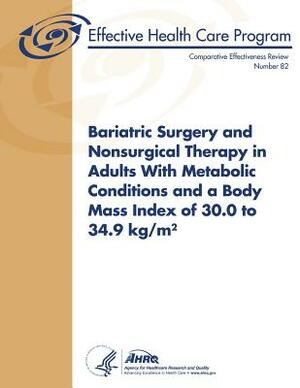 Bariatric Surgery and Nonsurgical Therapy in Adults With Metabolic Conditions and a Body Mass Index of 30.0 to 34.9 kg/m²: Comparative Effectiveness R by Agency for Healthcare Resea And Quality, U. S. Department of Heal Human Services