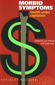 Morbid Symptoms: Health Under Capitalism by Colin Leys, Leo Panitch