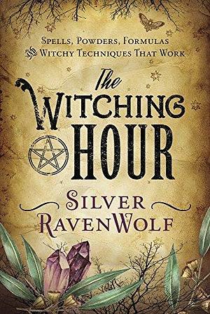 The Witching Hour: Spells, Powders, Formulas, and Witchy Techniques that Work by Silver RavenWolf, Silver RavenWolf