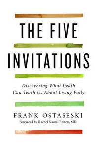 The Five Invitations: Discovering What Death Can Teach Us about Living Fully by Frank Ostaseski