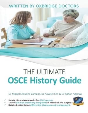 The Ultimate OSCE History Guide: 100 Cases, Simple History Frameworks for OSCE Success, Detailed OSCE Mark Schemes, Includes Investigation and Treatme by Rohan Agarwal, Aayushi Sen, Miguel Sequeira Campos