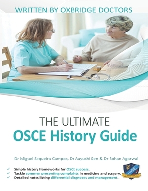 The Ultimate OSCE History Guide: 100 Cases, Simple History Frameworks for OSCE Success, Detailed OSCE Mark Schemes, Includes Investigation and Treatme by Miguel Sequeira Campos, Rohan Agarwal, Aayushi Sen