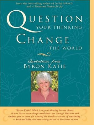 Question Your Thinking, Change the World by Byron Katie