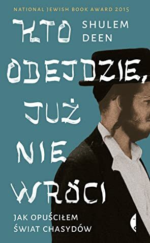 Kto odejdzie, już nie wróci. Jak opuściłem świat chasydów by Shulem Deen