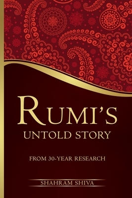 Rumi's Untold Story: From 30-Year Research by Shahram Shiva