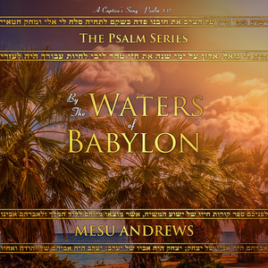By the Waters of Babylon: A Captive's Song - Psalm 137 by Mesu Andrews