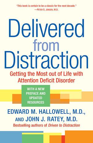 Delivered from Distraction: Getting the Most Out of Life with Attention Deficit Disorder by John J. Ratey, Edward M. Hallowell