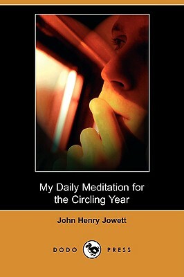 My Daily Meditation for the Circling Year (Dodo Press) by John Henry Jowett