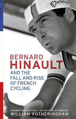 Bernard Hinault and the Fall and Rise of French Cycling by William Fotheringham