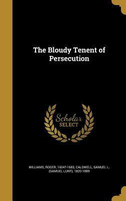 The Bloudy Tenent of Persecution by Samuel Lunt Caldwell, Roger Williams
