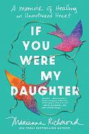 If You Were My Daughter: A Memoir of Healing an Unmothered Heart by Marianne Richmond