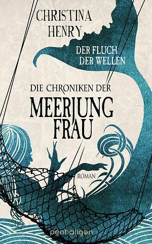 Die Chroniken der Meerjungfrau: Der Fluch der Wellen by Christina Henry, Sigrun Zühlke