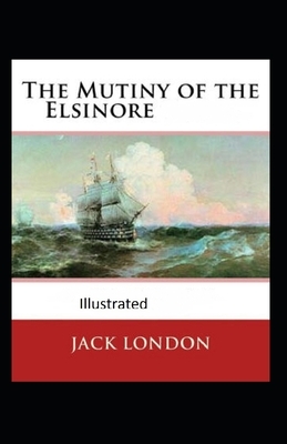 The Mutiny of the Elsinore Illustrated by Jack London