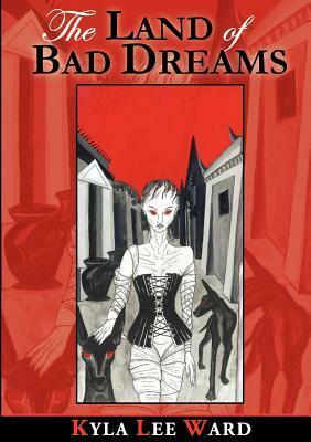 The Land of Bad Dreams by Kyla Lee Ward