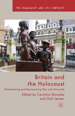 Britain and the Holocaust: Remembering and Representing War and Genocide by Caroline Sharples, Olaf Jensen