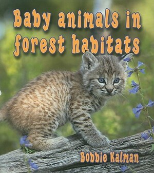 Baby Animals in Forest Habitats by Bobbie Kalman