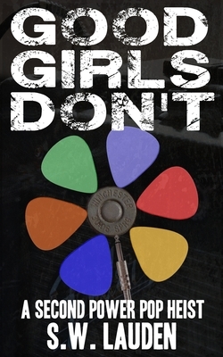 Good Girls Don't: A Second Power Pop Heist by S. W. Lauden