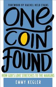 One Coin Found: How God's Love Stretches to the Margins by Emmy Kegler