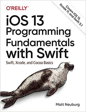 IOS 13 Programming Fundamentals with Swift: Swift, Xcode, and Cocoa Basics by Matt Neuburg