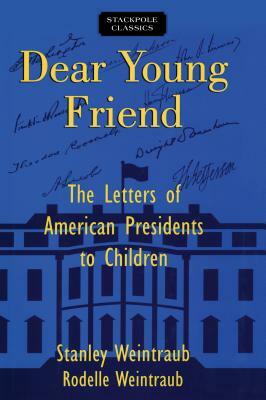 Dear Young Friend: The Letters of American Presidents to Children by Stanley Weintraub, Rodelle Weintraub