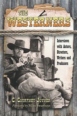 The Westerners: Interviews with Actors, Directors, Writers and Producers by C. Courtney Joyner