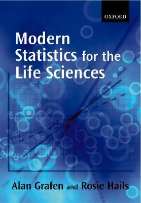 Modern Statistics for the Life Sciences by Rosie Hails, Alan Grafen