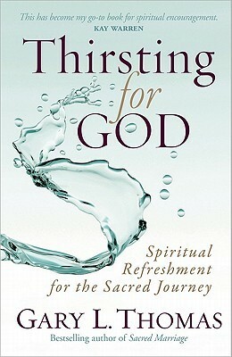 Thirsting for God: Spiritual Refreshment for the Sacred Journey by Gary L. Thomas