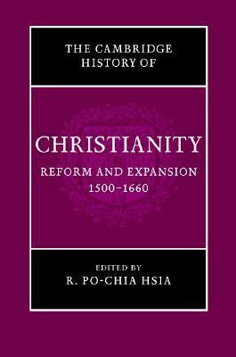 The Cambridge History of Christianity, Volume 6: Reform and Expansion, 1500-1660 by R. Po-chia Hsia
